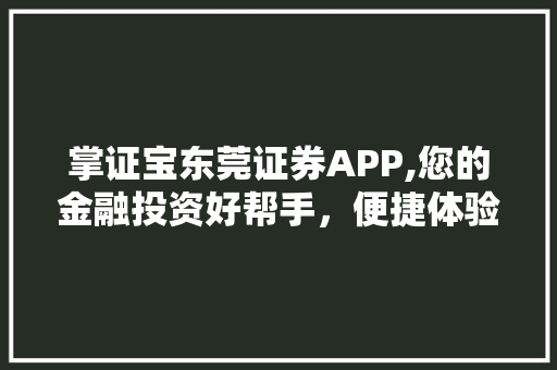 掌证宝东莞证券APP,您的金融投资好帮手,便捷体验尽在掌握!