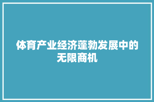 体育产业经济蓬勃发展中的无限商机 体育产业经济蓬勃发展中的无限商机