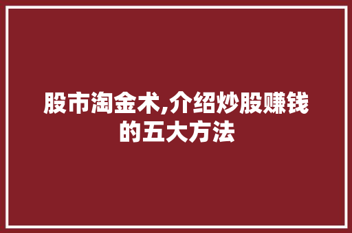 股市淘金术,介绍炒股赚钱的五大方法 股市淘金术,介绍炒股赚钱的五大方法