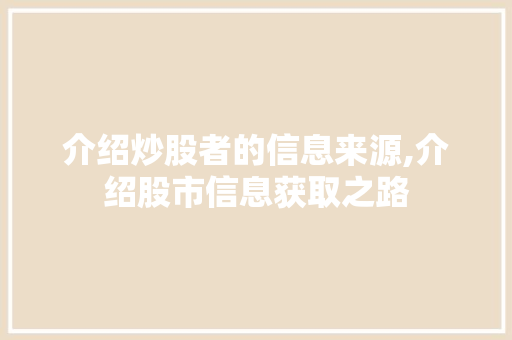 介绍炒股者的信息来源,介绍股市信息获取之路 介绍炒股者的信息来源,介绍股市信息获取之路