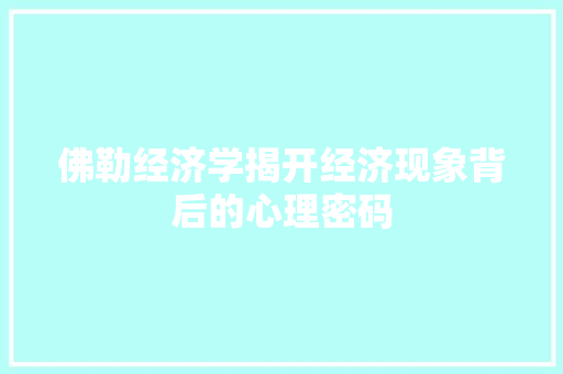 佛勒经济学揭开经济现象背后的心理密码 佛勒经济学揭开经济现象背后的心理密码