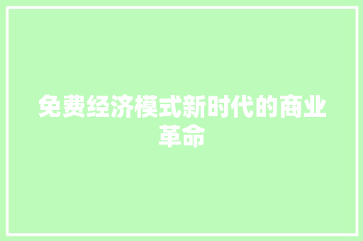 免费经济模式新时代的商业革命 免费经济模式新时代的商业革命