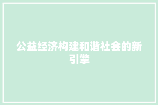 公益经济构建和谐社会的新引擎 公益经济构建和谐社会的新引擎