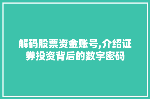 解码股票资金账号,介绍证券投资背后的数字密码