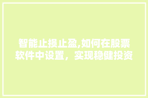 智能止损止盈,如何在股票软件中设置,实现稳健投资