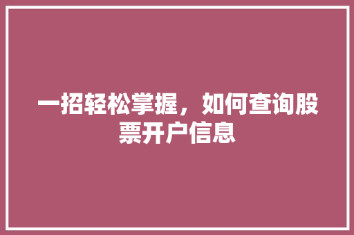 一招轻松掌握,如何查询股票开户信息 一招轻松掌握,如何查询股票开户信息