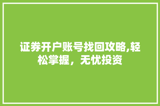 证券开户账号找回攻略,轻松掌握,无忧投资 证券开户账号找回攻略,轻松掌握,无忧投资