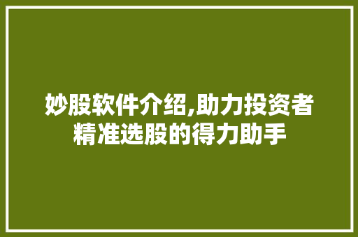 妙股软件介绍,助力投资者精准选股的得力助手