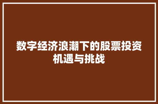 数字经济浪潮下的股票投资机遇与挑战
