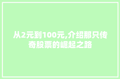 从2元到100元,介绍那只传奇股票的崛起之路 从2元到100元,介绍那只传奇股票的崛起之路