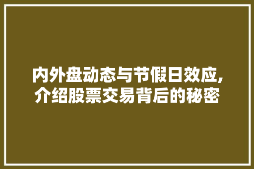 内外盘动态与节假日效应,介绍股票交易背后的秘密