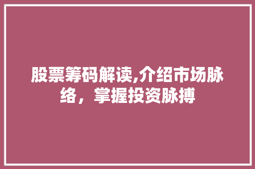 股票筹码解读,介绍市场脉络,掌握投资脉搏 股票筹码解读,介绍市场脉络,掌握投资脉搏