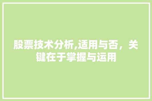 股票技术分析,适用与否,关键在于掌握与运用 股票技术分析,适用与否,关键在于掌握与运用