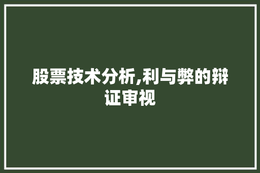 股票技术分析,利与弊的辩证审视 股票技术分析,利与弊的辩证审视