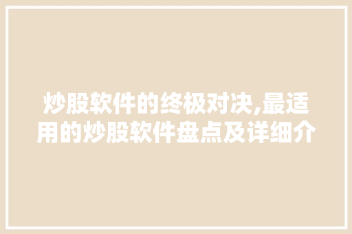 炒股软件的终极对决,最适用的炒股软件盘点及详细介绍 炒股软件的终极对决,最适用的炒股软件盘点及详细介绍