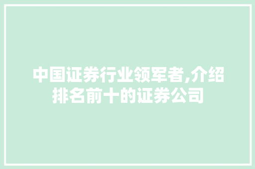 中国证券行业领军者,介绍排名前十的证券公司 中国证券行业领军者,介绍排名前十的证券公司