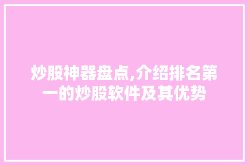 炒股神器盘点,介绍排名第一的炒股软件及其优势 炒股神器盘点,介绍排名第一的炒股软件及其优势