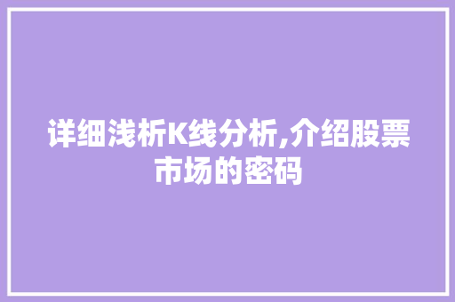 详细浅析K线分析,介绍股票市场的密码 详细浅析K线分析,介绍股票市场的密码
