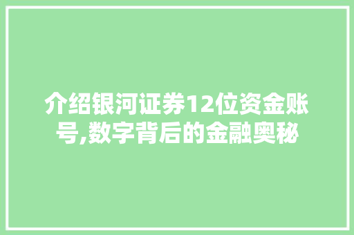 介绍银河证券12位资金账号,数字背后的金融奥秘