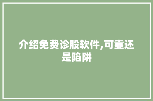 介绍免费诊股软件,可靠还是陷阱 介绍免费诊股软件,可靠还是陷阱
