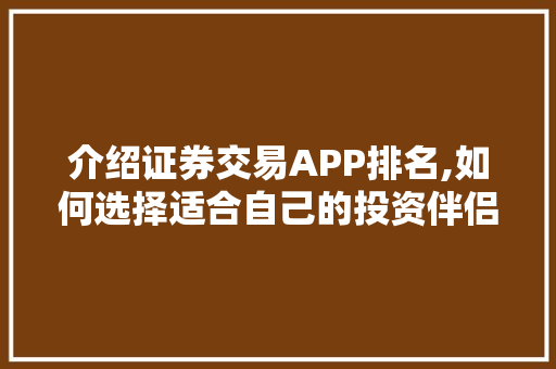 介绍证券交易APP排名,如何选择适合自己的投资伴侣