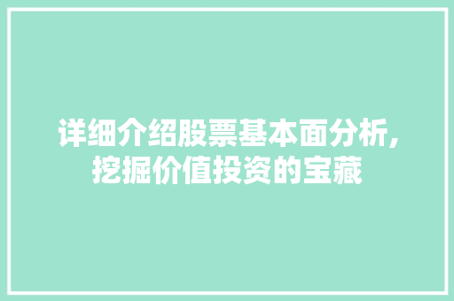 详细介绍股票基本面分析,挖掘价值投资的宝藏 详细介绍股票基本面分析,挖掘价值投资的宝藏