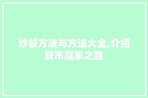 炒股方法与方法大全,介绍股市赢家之路 炒股方法与方法大全,介绍股市赢家之路