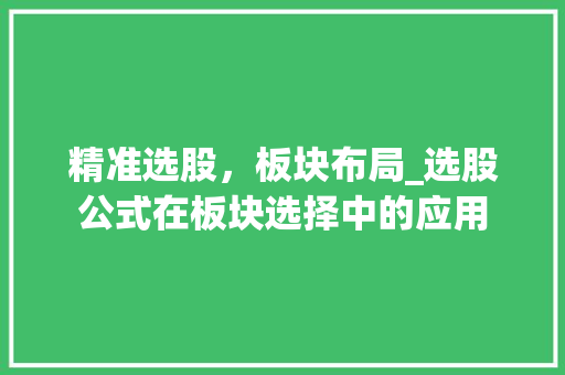 精准选股，板块布局_选股公式在板块选择中的应用