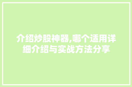 介绍炒股神器,哪个适用详细介绍与实战方法分享 介绍炒股神器,哪个适用详细介绍与实战方法分享