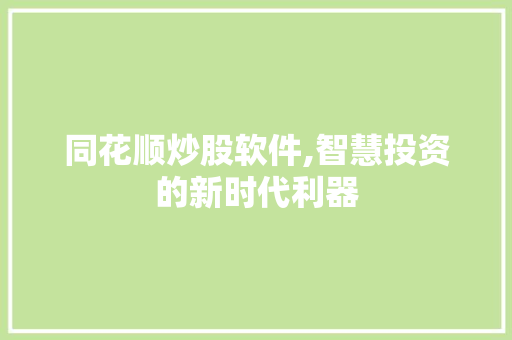同花顺炒股软件,智慧投资的新时代利器 同花顺炒股软件,智慧投资的新时代利器