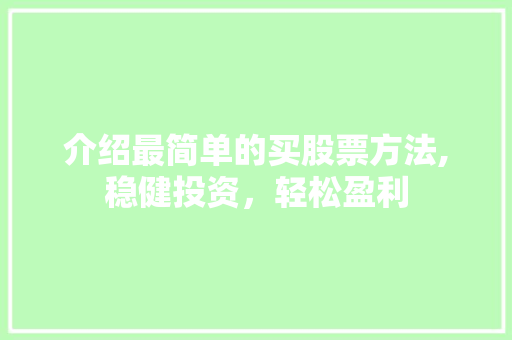 介绍最简单的买股票方法,稳健投资,轻松盈利 介绍最简单的买股票方法,稳健投资,轻松盈利