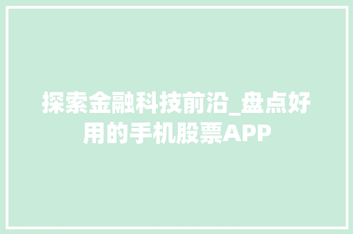 探索金融科技前沿_盘点好用的手机股票APP 探索金融科技前沿_盘点好用的手机股票APP