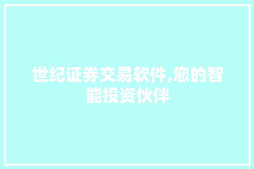 世纪证券交易软件,您的智能投资伙伴 世纪证券交易软件,您的智能投资伙伴