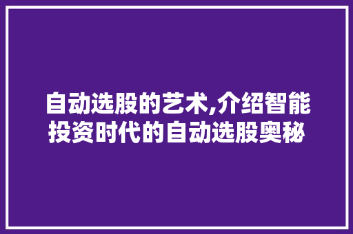 自动选股的艺术,介绍智能投资时代的自动选股奥秘 自动选股的艺术,介绍智能投资时代的自动选股奥秘
