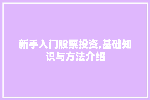新手入门股票投资,基础知识与方法介绍