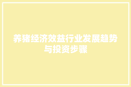 养猪经济效益行业发展趋势与投资步骤