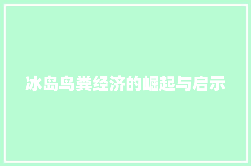 冰岛鸟粪经济的崛起与启示 冰岛鸟粪经济的崛起与启示
