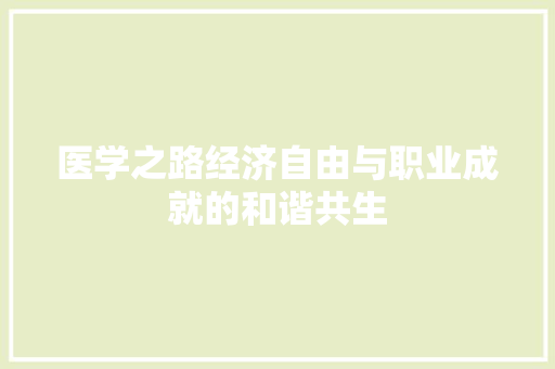 医学之路经济自由与职业成就的和谐共生 医学之路经济自由与职业成就的和谐共生