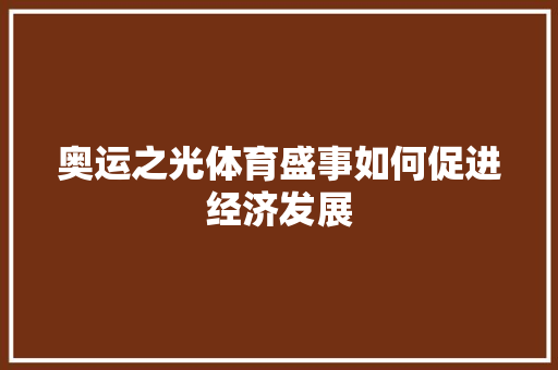 奥运之光体育盛事如何促进经济发展 奥运之光体育盛事如何促进经济发展