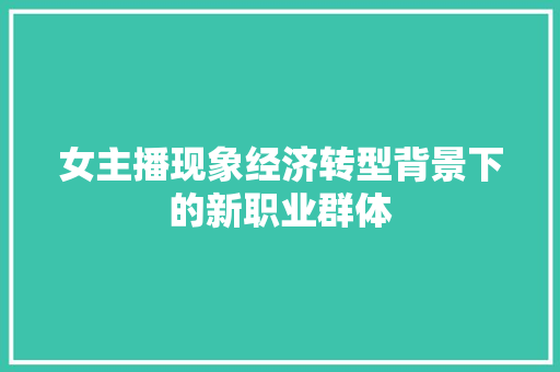 女主播现象经济转型背景下的新职业群体 女主播现象经济转型背景下的新职业群体