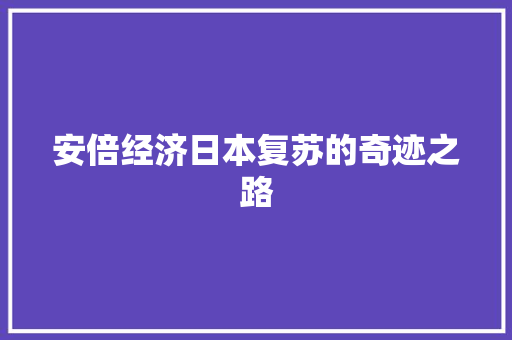 安倍经济日本复苏的奇迹之路 安倍经济日本复苏的奇迹之路