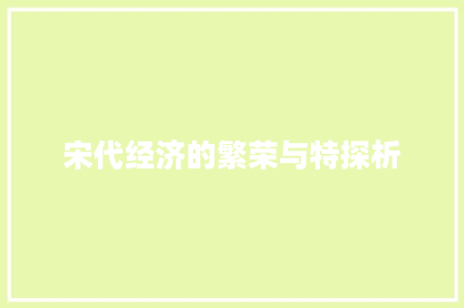 宋代经济的繁荣与特探析 宋代经济的繁荣与特探析
