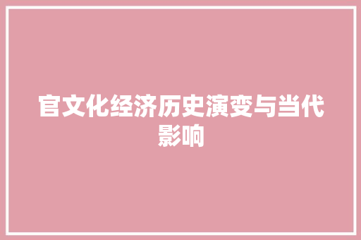 官文化经济历史演变与当代影响 官文化经济历史演变与当代影响