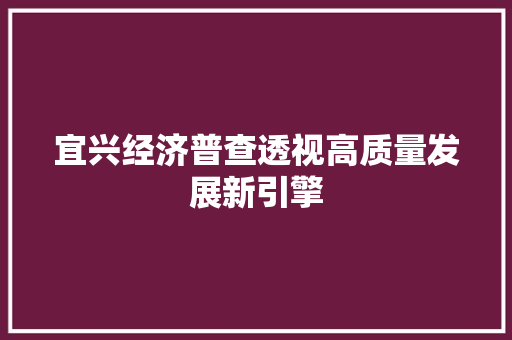 宜兴经济普查透视高质量发展新引擎 宜兴经济普查透视高质量发展新引擎