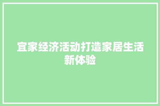 宜家经济活动打造家居生活新体验 宜家经济活动打造家居生活新体验