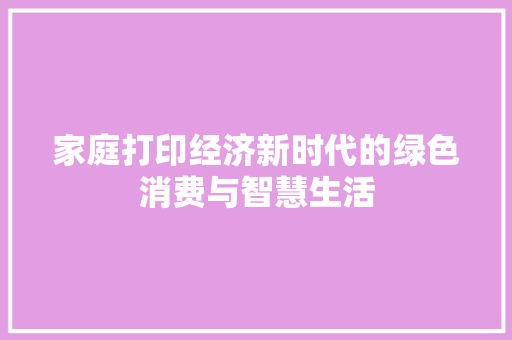 家庭打印经济新时代的绿色消费与智慧生活