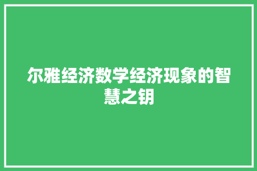 尔雅经济数学经济现象的智慧之钥 尔雅经济数学经济现象的智慧之钥