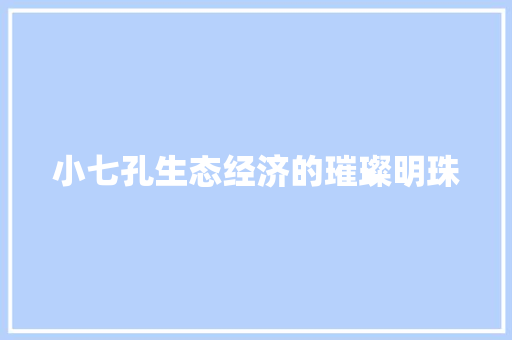 小七孔生态经济的璀璨明珠